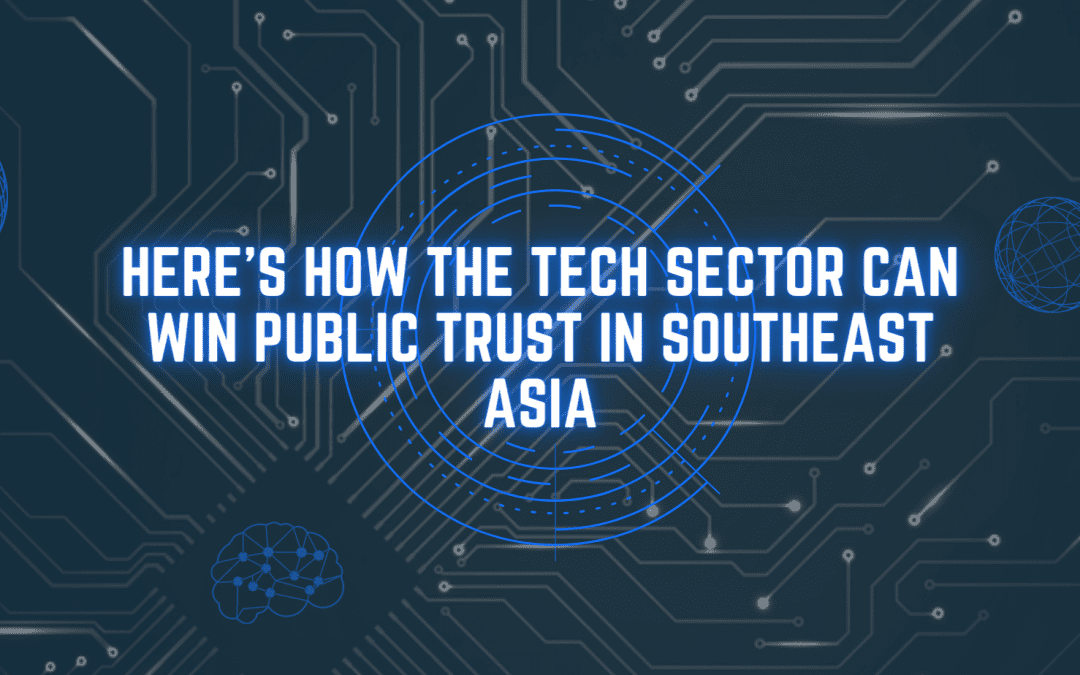 Here’s how the tech sector can win public trust in Southeast Asia